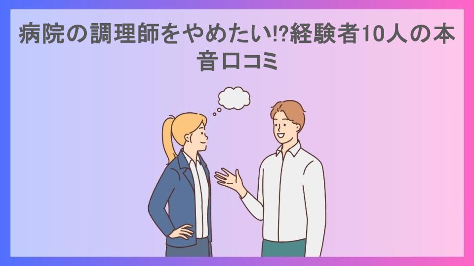 病院の調理師をやめたい!?経験者10人の本音口コミ